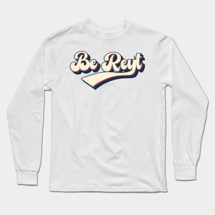 Be Reyt Long Sleeve T-Shirt